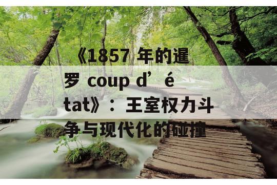  《1857 年的暹罗 coup d’état》：王室权力斗争与现代化的碰撞